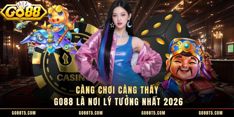 Càng chơi càng thấy GO88 là nơi lý tưởng nhất 2026