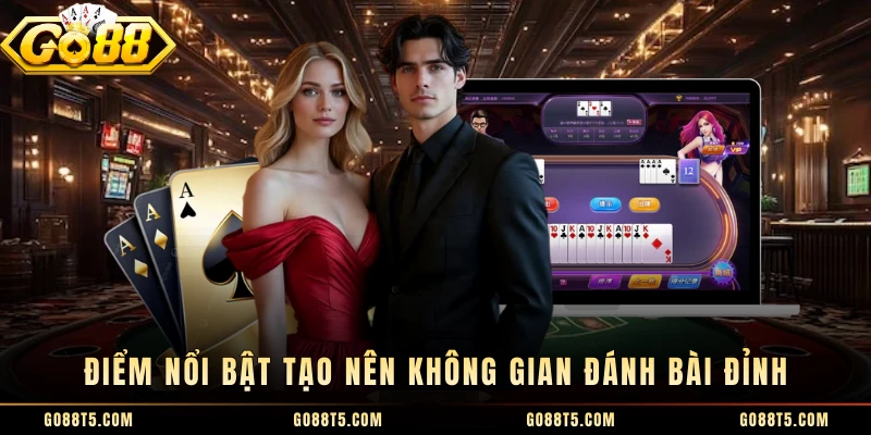 Điểm nổi bật tạo nên không gian đánh bài đỉnh