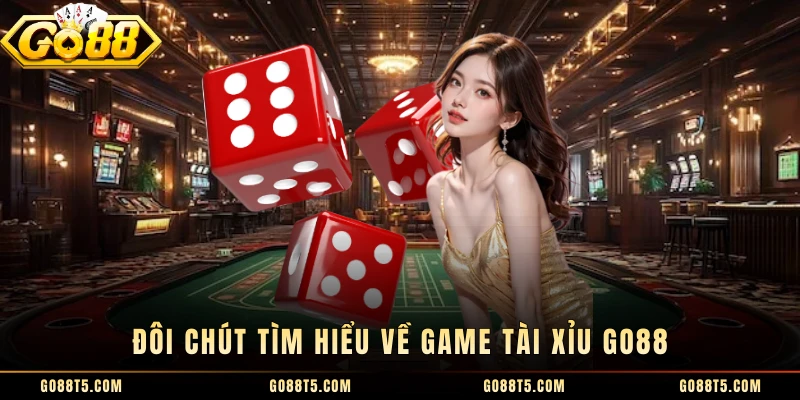 Đôi chút tìm hiểu về game tài xỉu GO88