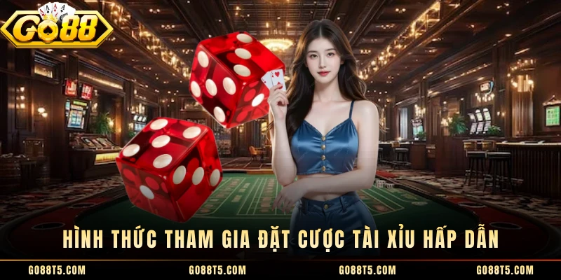 Hình thức tham gia đặt cược tài xỉu hấp dẫn 