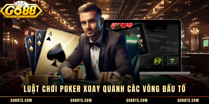 Luật chơi Poker xoay quanh các vòng đấu tố
