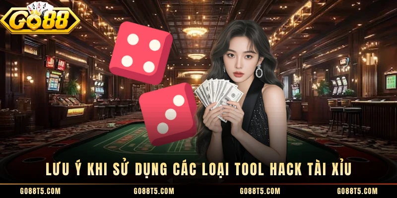 Lưu ý khi sử dụng các loại tool hack Tài Xỉu