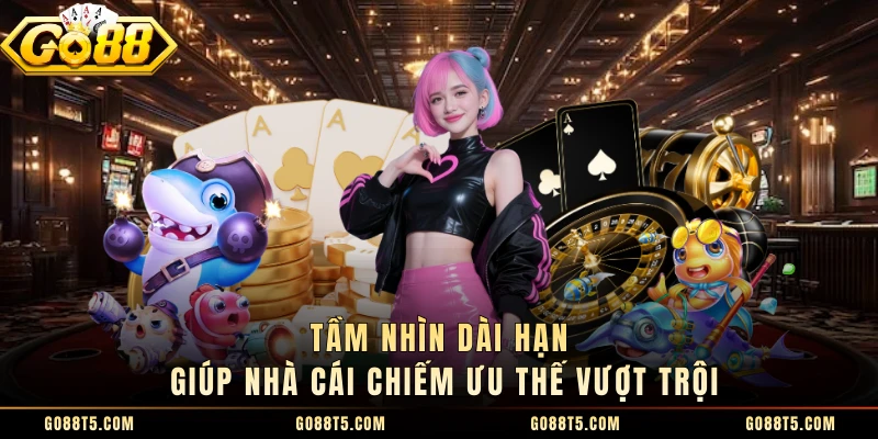 Tầm nhìn dài hạn giúp nhà cái chiếm ưu thế vượt trội