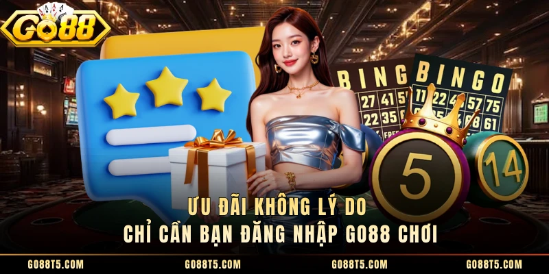 Ưu đãi không lý do chỉ cần bạn đăng nhập GO88 chơi